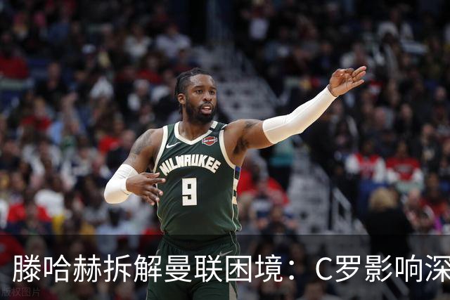 滕哈赫拆解曼联困境：C罗影响深远，换帅非解法